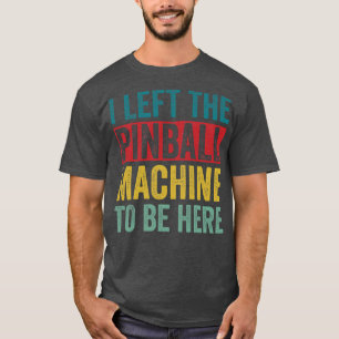 Camiseta Deixou A Máquina De Pinball Aqui Para Estar Engraç