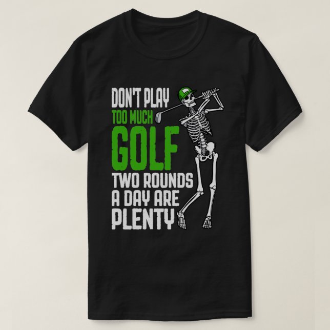 Camiseta Demasiado Golfe Engraçado Espetáculo de Golfe (Frente do Design)