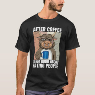 Camiseta Depois do Café Eu Me Sinto Bem em Odiar Touro