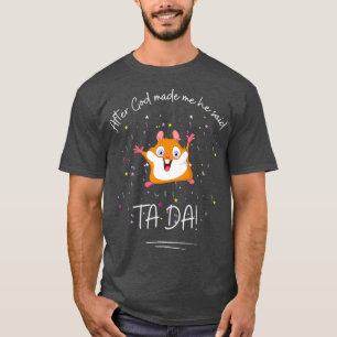 Camiseta Depois que Deus me fez, ele disse "Ta Da I" com gr