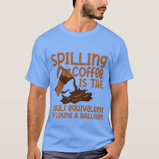 Camiseta Derramar Café É Como Perder Amigos De Um Balão (Frente)