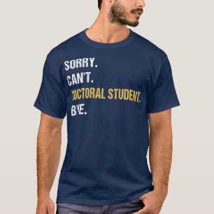 Camiseta Desculpe, aluno de doutorado Canx27t Bye Graduação