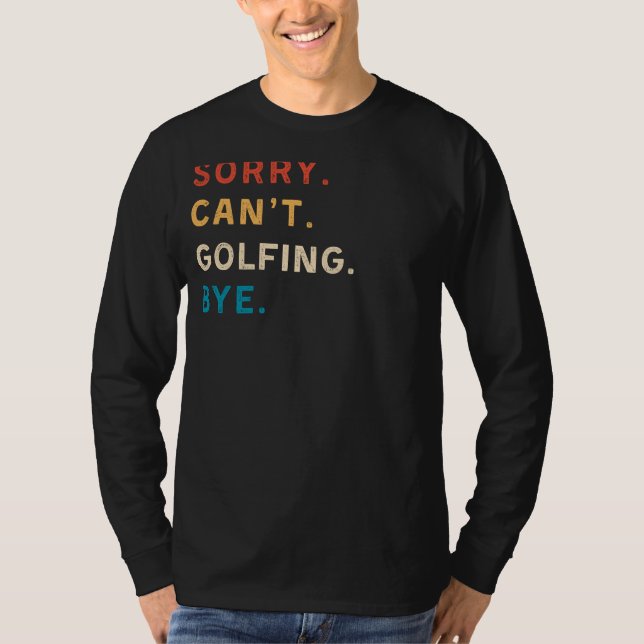 Camiseta Desculpe, Cant Golfing Bye | Teto de Golfe Engraça (Frente)