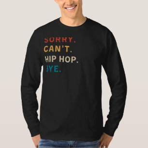 Camiseta Desculpe, Cant Hip Hop Bye   Engraçado Hip Hop Tee