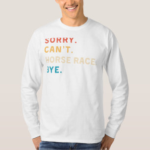Camiseta Desculpe, Cant Horse Race Tchau Chá Engraçado