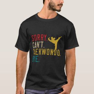 Camiseta Desculpe, Cant Taekwondo Bye Taekwondo