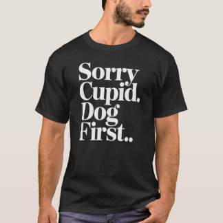 Camiseta Desculpe Cupido, o cachorro vem primeiro Citação e