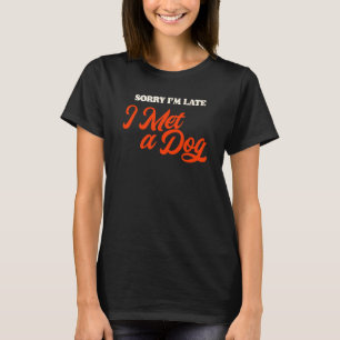 Camiseta Desculpe, estou atrasado. Encontrei um Cachorro Do
