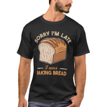 Desculpe, estou atrasado, estava cozinhando pão
