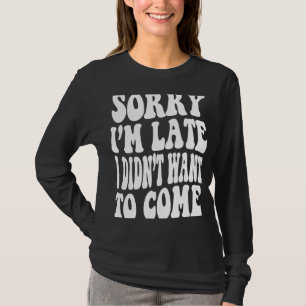 Camiseta Desculpe, estou atrasado, eu não queria vir Cotaçã