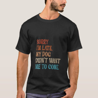 Camiseta Desculpe, estou atrasado, meu cachorro não queria