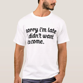 Camiseta Desculpe, estou atrasado, não queria vir