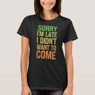 Camiseta Desculpe, estou atrasado, não queria vir...