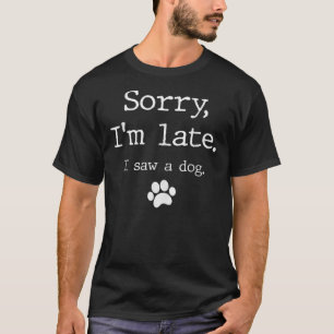 Camiseta Desculpe, estou atrasado, vi um cachorro