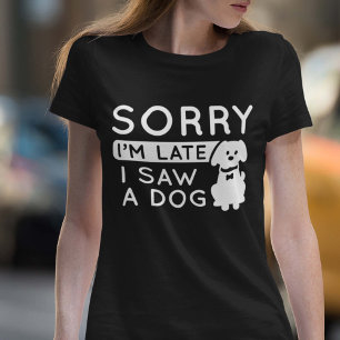 Camiseta Desculpe, estou atrasado, vi um cachorro