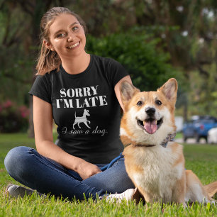 Camiseta Desculpe, estou atrasado, vi um cachorro