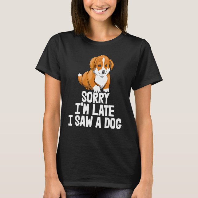 Camiseta Desculpe, estou atrasado. Vi um Cachorro Engraçado (Frente)