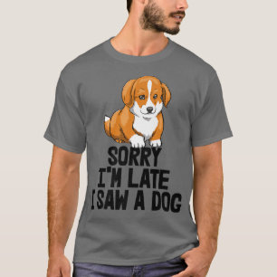 Camiseta Desculpe, estou atrasado. Vi um Cachorro Engraçado