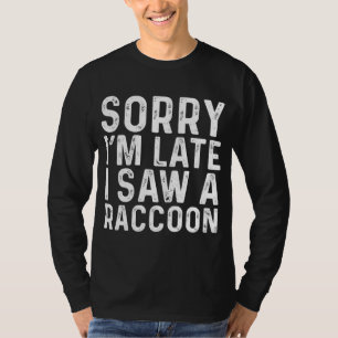 Camiseta Desculpe, estou atrasado. Vi um guaxinim sarcástic