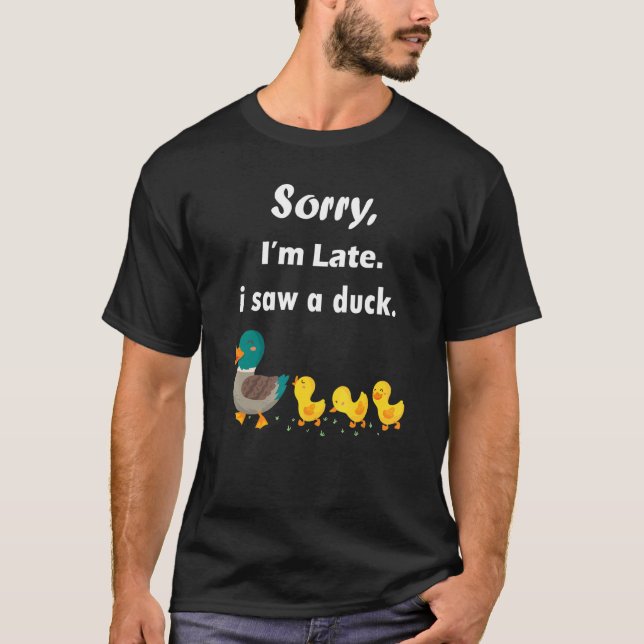 Camiseta Desculpe, estou atrasado. Vi um Pato Pato (Frente)