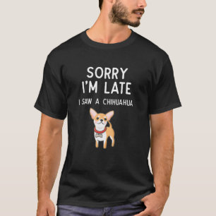 Camiseta Desculpe, estou atrasado. Vi um Pet Engraçado Chih