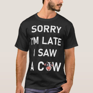 Camiseta Desculpe, estou atrasado, vi uma vaca - Engraçado