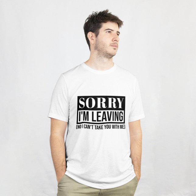 Camiseta Desculpe, estou saindo - Design de citação Sarcást (sorry im leaving, leaving quote, sarcastic leaving, no i can’t take you with me, funny leaving, good)