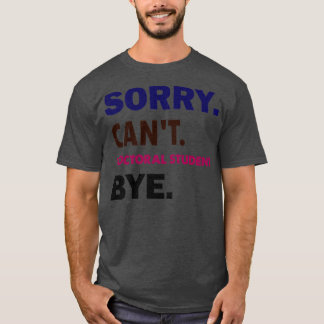 Camiseta Desculpe Estudante De Doutorado Cant Bye1