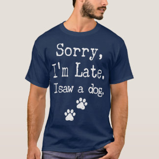 Camiseta Desculpe, Eu Atrasei Eu Vi Um Cachorro HomensMulhe