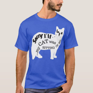 Camiseta Desculpe, Eu Atrasei Meu Gato Estava Sentado Em Mi