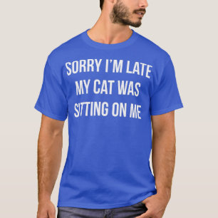 Camiseta Desculpe, Eu Atrasei Meu Gato Estava Sentado Em Mi