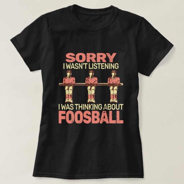 Camiseta Desculpe, eu não era um jogador de futebol de mesa (Frente do Design)