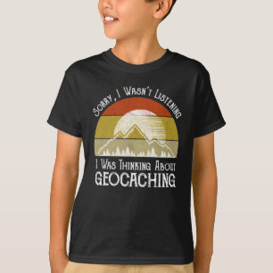 Camiseta Desculpe, eu não estava ouvindo pensar em Geocach