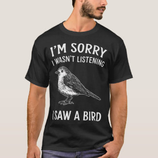 Camiseta Desculpe, Eu Não Estava Ouvindo, Vi Um Pássaro