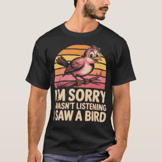 Camiseta Desculpe, Eu Não Estava Ouvindo Vi Um Pássaro Em