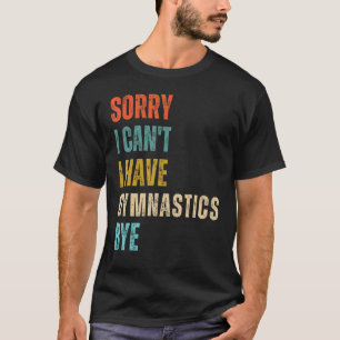 Camiseta Desculpe, Eu Não Posso Ter A Gymnética Bye Gymnast