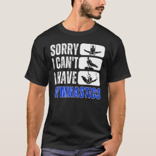 Camiseta Desculpe, Eu Não Posso Ter A Gymnética Bye Gymnast
