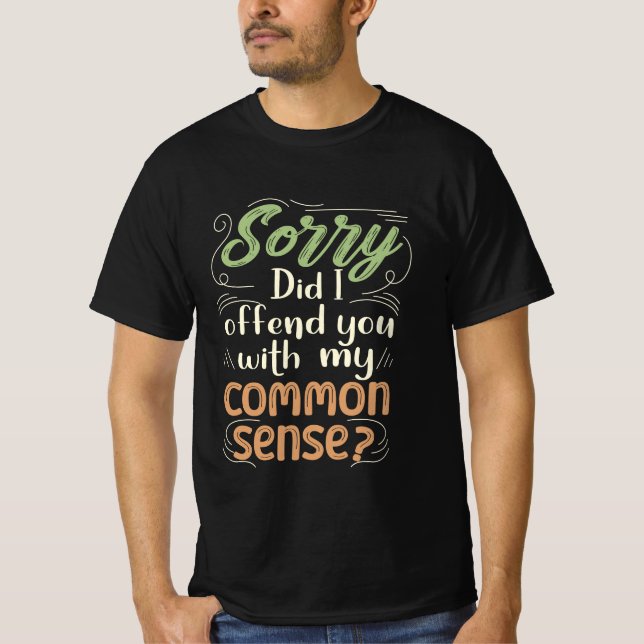 Camiseta Desculpe, Eu Te Ofendi Com Meu Sentido Comum? (Frente)