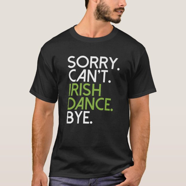 Camiseta Desculpe, Irlandês Dance Bye Dancer Irlandês (Frente)