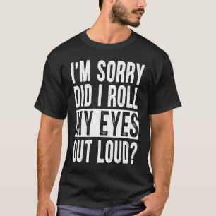 Camiseta Desculpe-me, eu coloquei meus olhos em alto sarcás