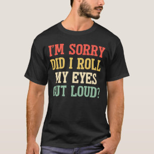 Camiseta Desculpe-me, eu coloquei meus olhos em alto sarcás