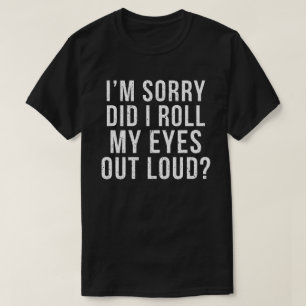 Camiseta Desculpe-me... eu coloquei meus olhos em voz alta.