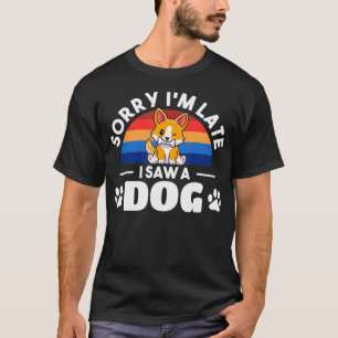 Camiseta Desculpe-me por estar atrasado, vi um cachorro, de