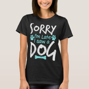 Camiseta Desculpe-me por estar atrasado, vi um Cachorro Eng