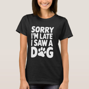 Camiseta Desculpe-me por estar atrasado. Vi um Cachorro Eng