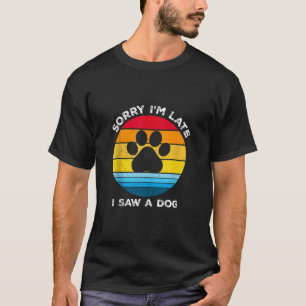 Camiseta Desculpe-me por estar atrasado, vi um cão retro cã