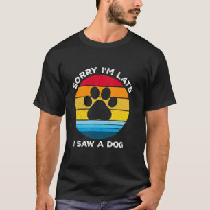Camiseta Desculpe-me por estar atrasado, vi um cão retro cã