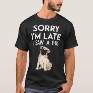 Camiseta Desculpe-me por estar atrasado, vi um Pug Pw Pug
