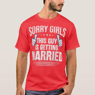Camiseta Desculpe Meninas Este Cara Está Casando Piada Casa
