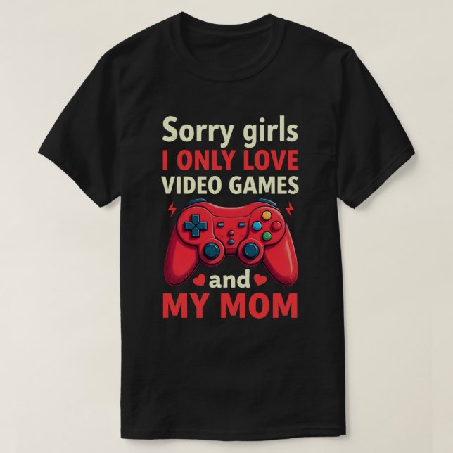 Camiseta Desculpe Meninas Eu Só Amo Videos games E Mãe (Frente do Design)